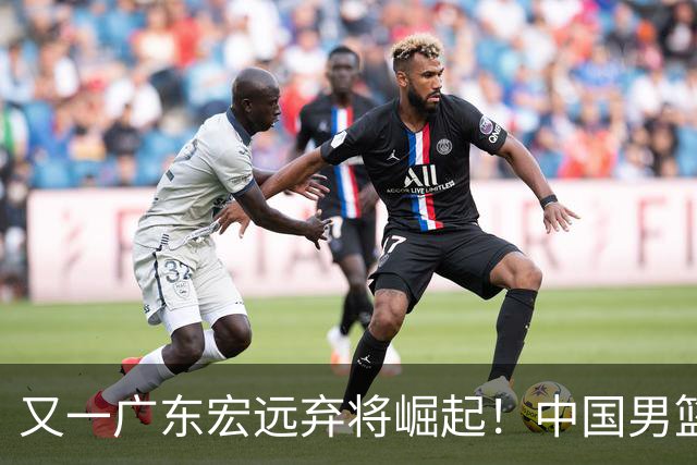 又一广东宏远弃将崛起！中国男篮20岁混血新星闪耀：砍28+11+5